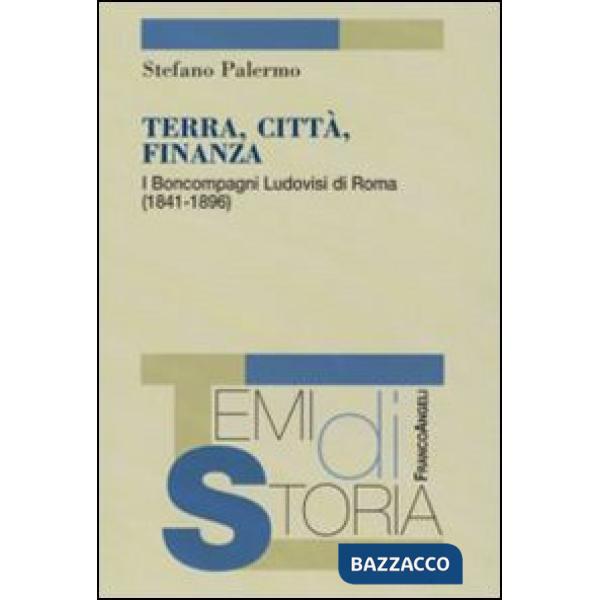 Terra, città, finanza. I Boncompagni Ludovisi di Roma (1841-1896)