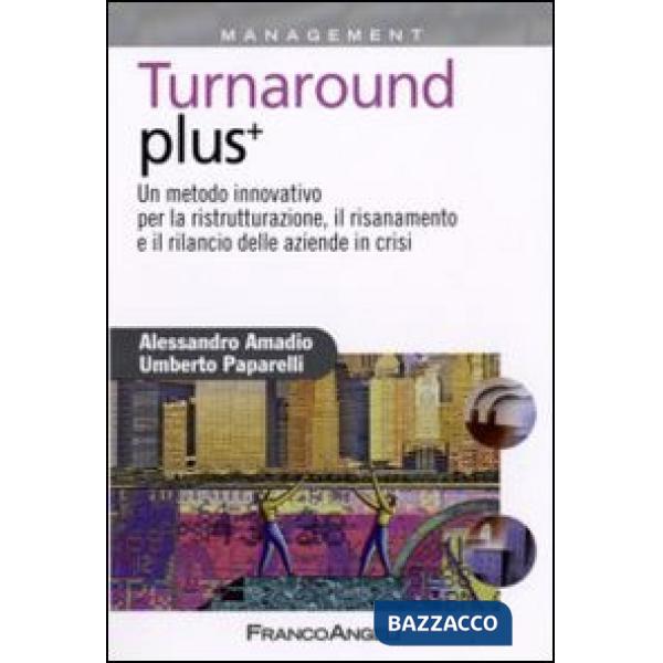 Turnaround plus +. Un metodo innovativo per la ristrutturazione, il risanamento e il rilancio delle aziende in crisi