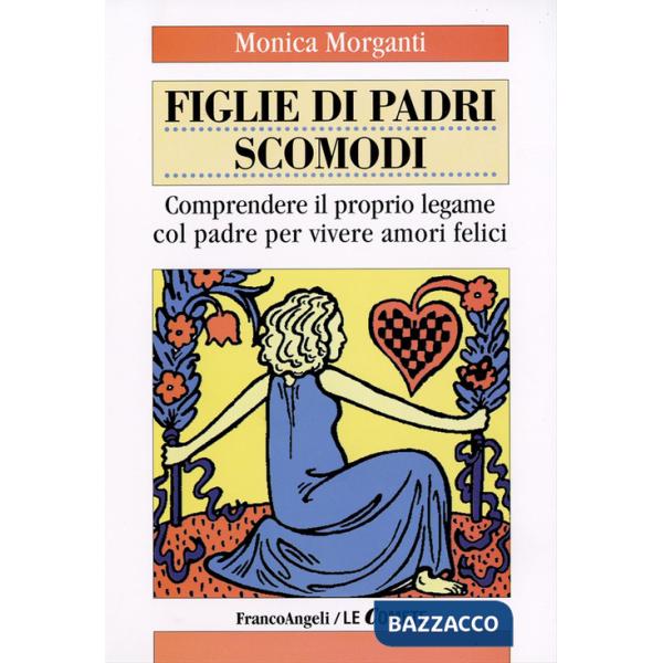 Figlie di padri scomodi. Comprendere il proprio legame col padre per vivere amori felici