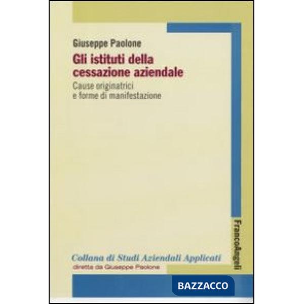 Istituti della cessazione aziendale. Cause originatrici e forme di manifestazione (Gli)