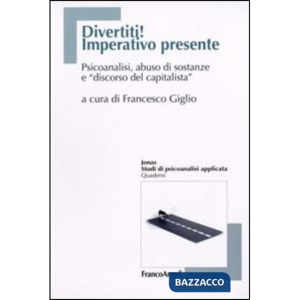 Divertiti! Imperativo presente. Psicoanalisi, abuso di sostanze e "discorso del 
