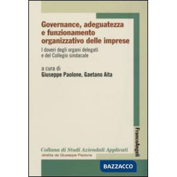 Governance, adeguatezza e funzionamento organizzativo delle imprese. Vol. 6: I doveri degli organi delegati e del Collegio sinda