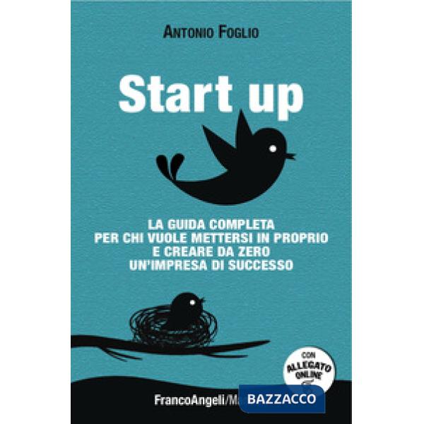 Start up. La guida completa per chi vuole mettersi in proprio e creare da zero u