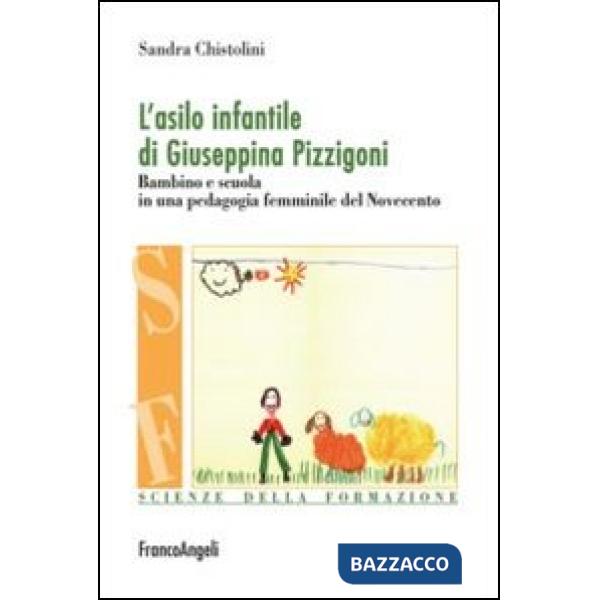 Asilo infantile di Giuseppina Pizzigoni. Bambino e scuola in una pedagogia femminile del Novecento (L')