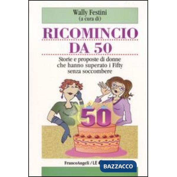 Ricomincio da cinquanta. Storie e proposte di donne che hano superato i fifty se