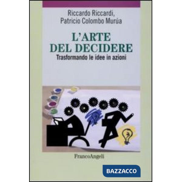 Arte del decidere. Trasformando le idee in azioni (L')
