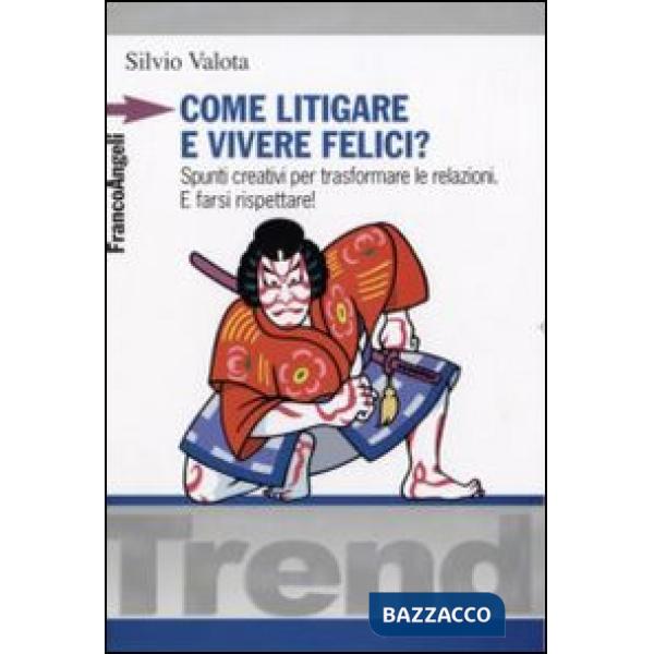 Come litigare e vivere felici? Spunti creativi per trasformare le relazioni. E f