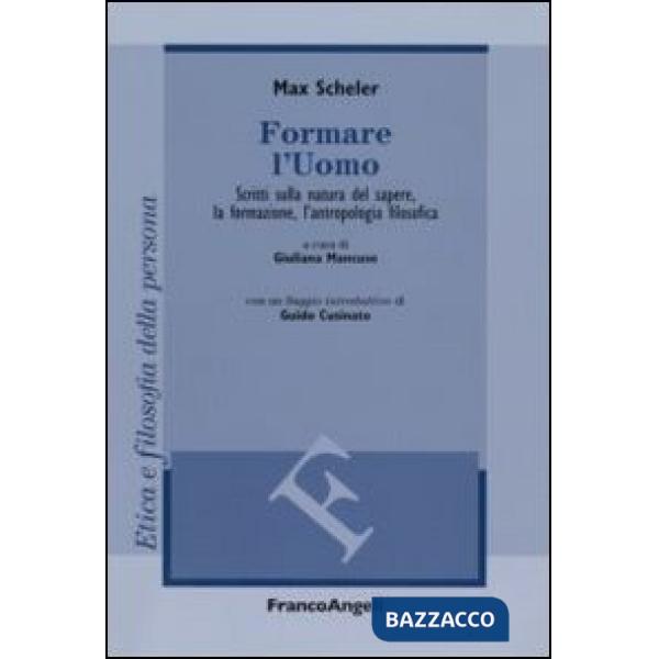 Formare l'uomo. Scritti sulla natura del sapere, la formazione, l'antropologia filosofica