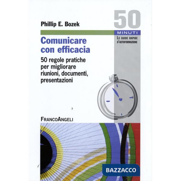 Comunicare con efficacia. 50 regole pratiche per migliorare riunioni, documenti, presentazioni