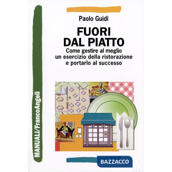Fuori dal piatto. Come gestire al meglio un esercizio della ristorazione e portarlo al successo