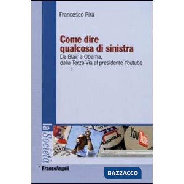 Come dire qualcosa di sinistra. Da Blair a Obama, dalla Terza Via al presidente Youtube