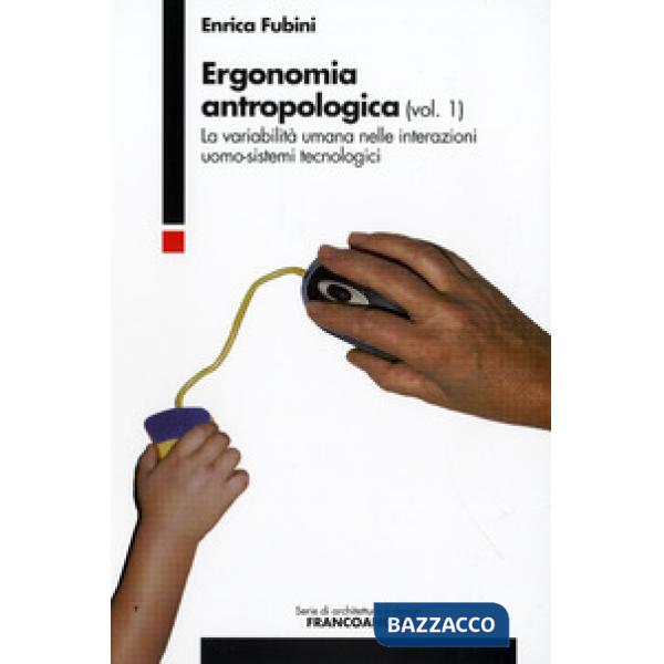 Ergonomia antropologica. Vol. 1: La variabilità umana nelle interazioni uomo-sistemi tecnologici