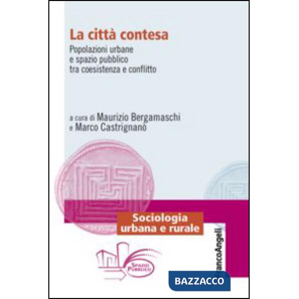 Città contesa. Popolazioni urbane e spazio pubblico tra coesistenza e conflitto (La)