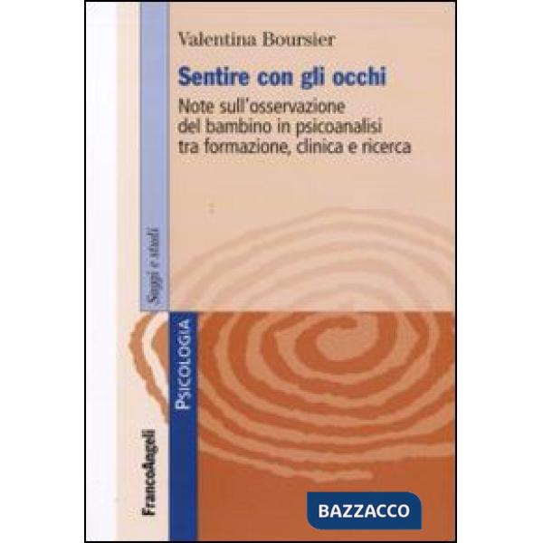 Sentire con gli occhi. Note sull'osservazione del bambino in psicoanalisi tra formazione, clinica e ricerca