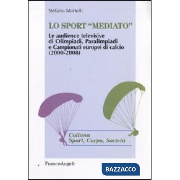 Sport «mediato». Le audience televisive di Olimpiadi, Paralimpiadi e campionati europei di calcio (2000-2008) (Lo)