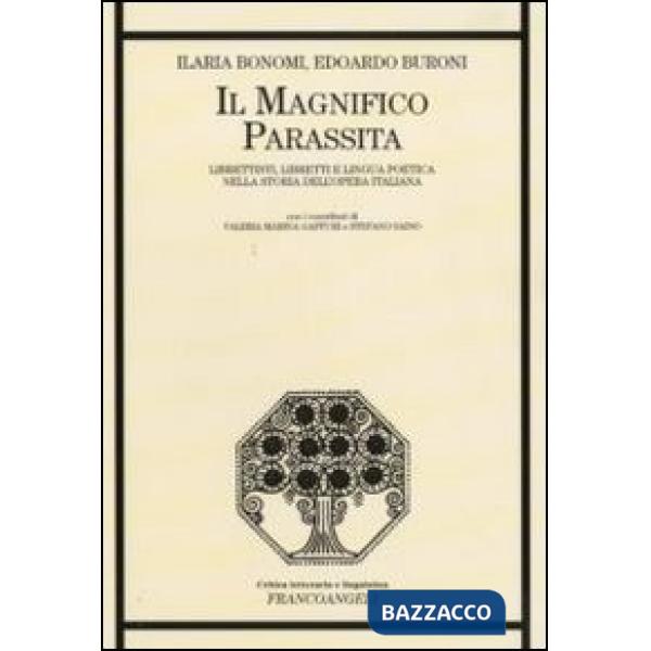 Magnifico parassita. Librettisti, libretti e lingua poetica nella storia dell'opera italiana (Il)