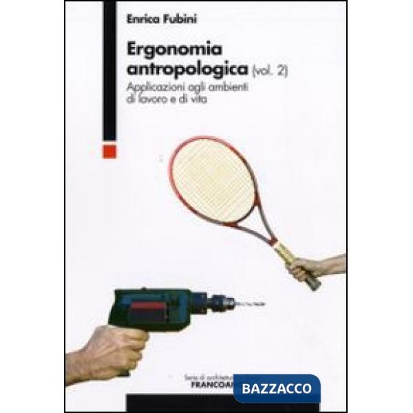 Ergonomia antropologica. Vol. 2: Applicazioni agli ambienti di lavoro e di vita