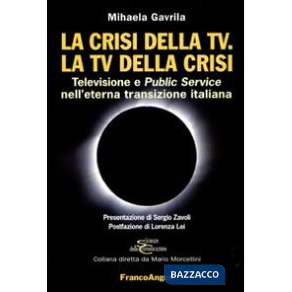 Crisi della Tv. La Tv della crisi. Televisione e public service nell'eterna transizione italiana (La)