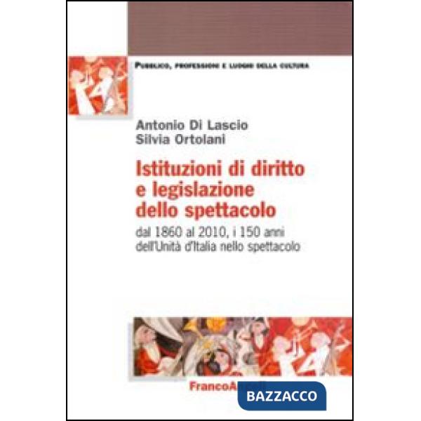 Istituzioni di diritto e legislazione dello spettacolo. Dal 1860 al 2010, i 150 anni dell'Unità d'Italia nello spettacolo
