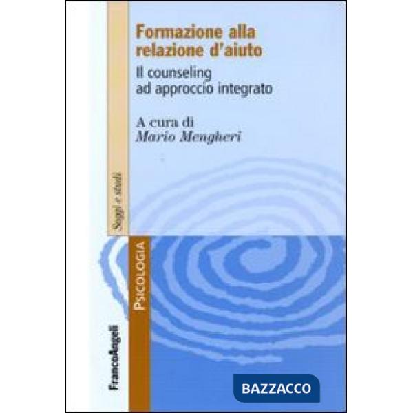 Formare alla relazione d'aiuto. Il counseling ad approccio integrato