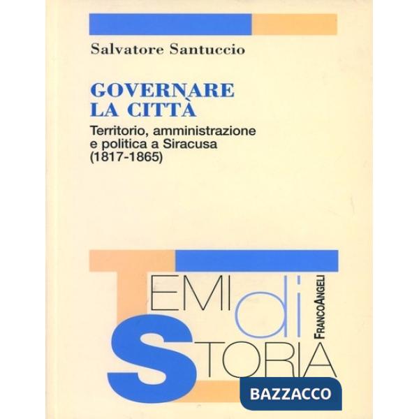 Governare la città. Territorio, amministrazione e politica a Siracusa (1817-1865)