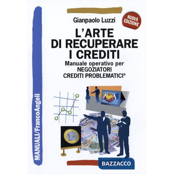 Arte di recuperare i crediti. Manuale operativo per negoziatori crediti problematici (L')