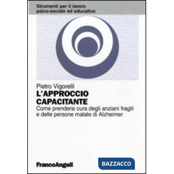 Approccio capacitante. Come prendersi cura degli anziani fragili e delle persone malate di Alzheimer (L')