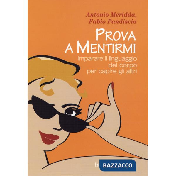 Prova a mentirmi. Imparare il linguaggio del corpo per capire gli altri
