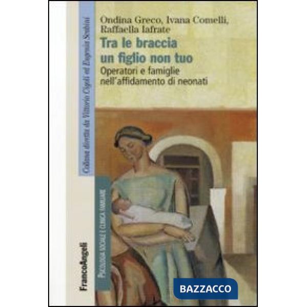 Tra le braccia un figlio non tuo. Operatori e famiglie nell'affidamento di neonati