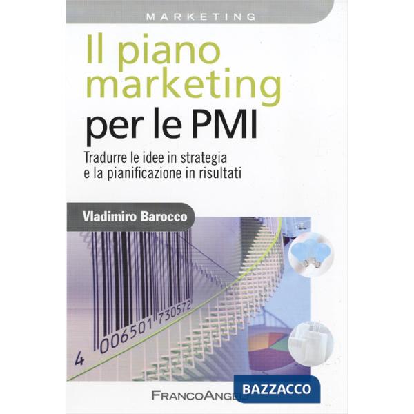 Piano marketing per le PMI. Tradurre le idee in strategia e la pianificazione in risultati (Il)