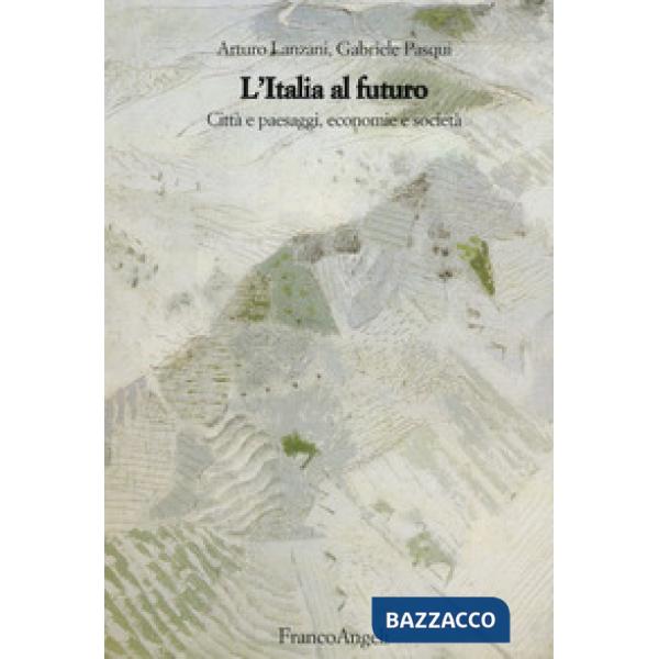 Italia al futuro. Città e paesaggi, economie e società (L')