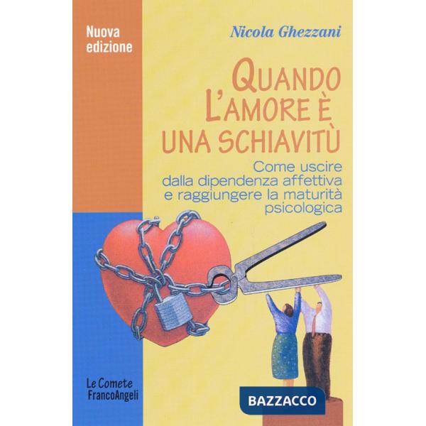 Quando l'amore è una schiavitù. Come uscire dalla dipendenza affettiva e raggiungere la maturità psicologica