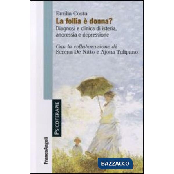Follia è donna? Diagnosi e clinica di isteria, anoressia e depressione (La)