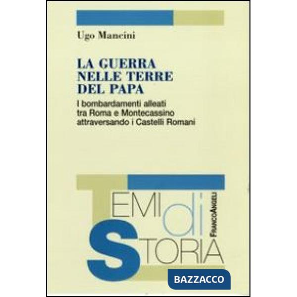 Guerra nelle terre del papa. I bombardamenti alleati tra Roma e Montecassino attraversando i Castelli Romani (La)