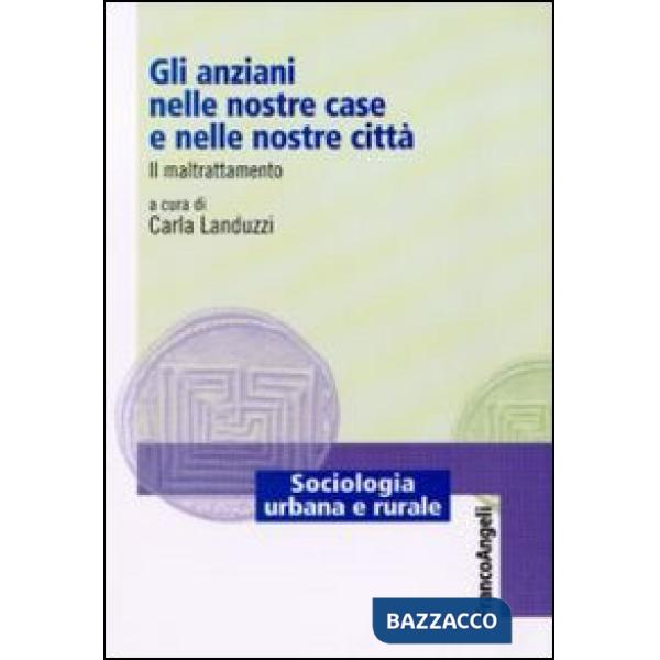 Anziani nelle nostre case e nelle nostre città. Il maltrattamento (Gli)