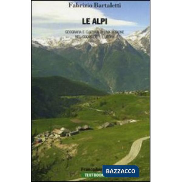 Alpi. Geografia e cultura di una regione nel cuore dell'Europa (Le)