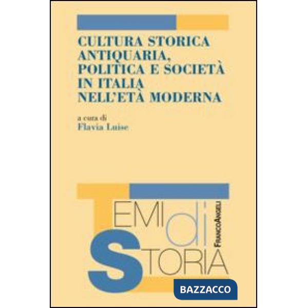 Cultura storica antiquaria, politica e società in Italia nell'età moderna