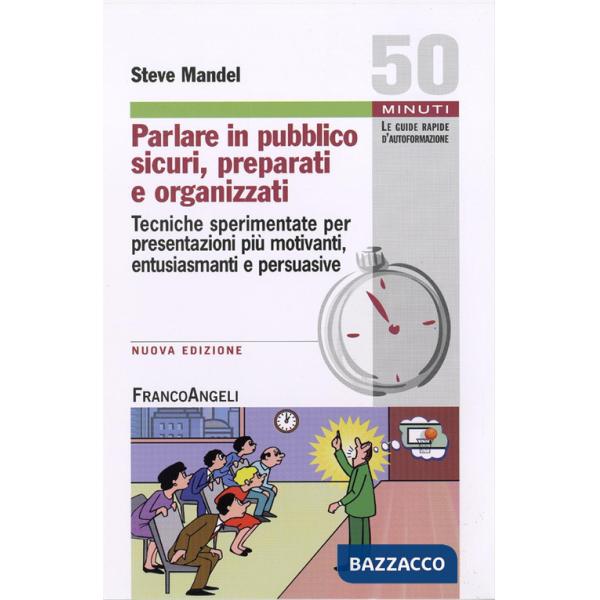 Parlare in pubblico sicuri, preparati e organizzati. Tecniche sperimentate per presentazioni più motivanti, entusiasmanti e pers
