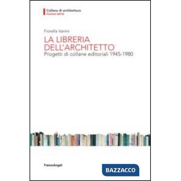 Libreria dell'architetto. Progetti di collane editoriali (1945-1980) (La)