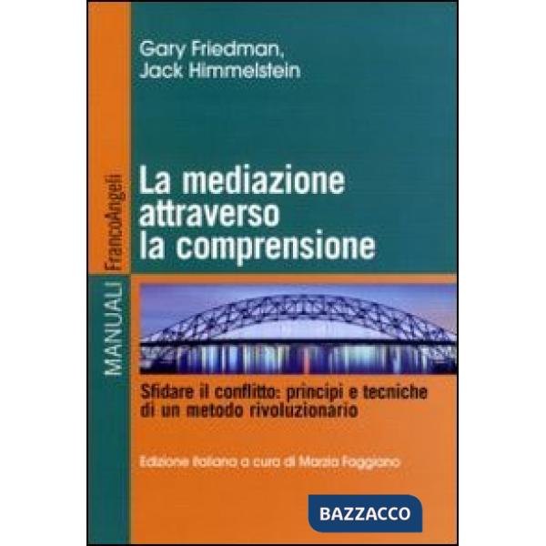 Mediazione attraverso la comprensione. Sfidare il conflitto: principi e tecniche di un metodo rivoluzionario (La)