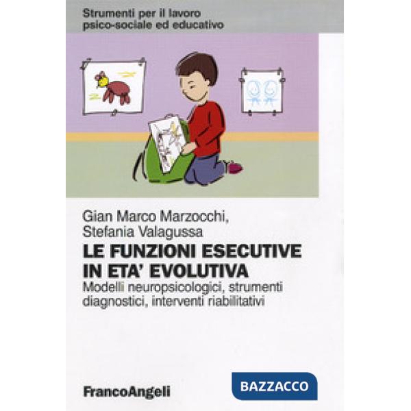 Funzioni esecutive in età evolutiva. Modelli neuropsicologici, strumenti diagnostici, interventi riabilitativi (Le)