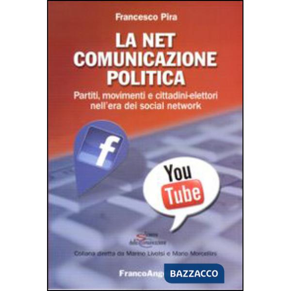Net comunicazione politica. Partiti, movimenti e cittadini-elettori nell'era dei social network (La)