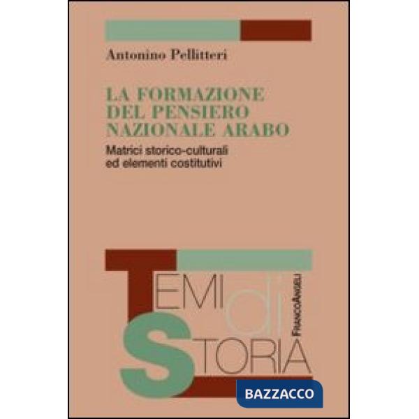Formazione del pensiero nazionale arabo. Matrici storico-culturali ed elementi costitutivi (La)