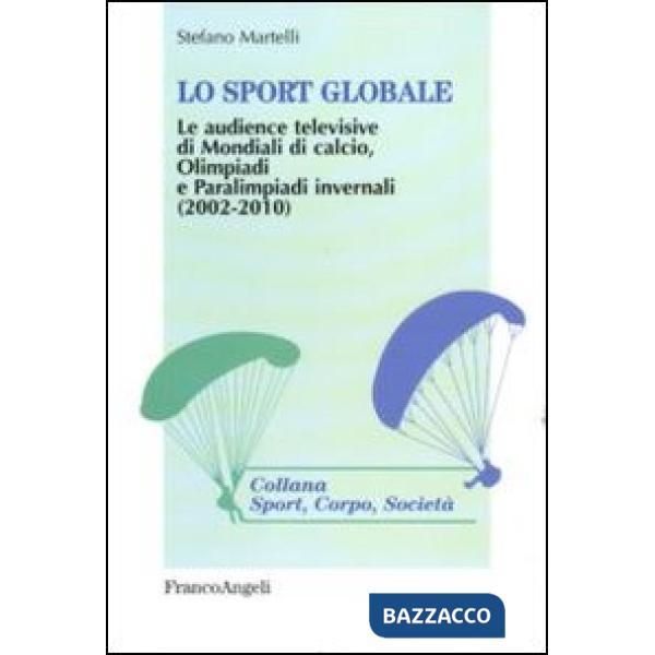 Sport globale. Le audience televisive di mondiali di calcio, Olimpiadi e Paralimpiadi invernali (2002-2010) (Lo)