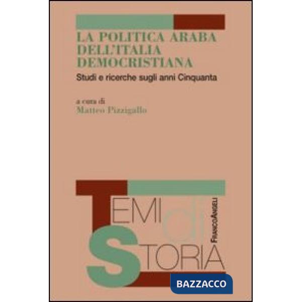 Politica araba dell'Italia democristiana. Studi e ricerche sugli anni Cinquanta (La)