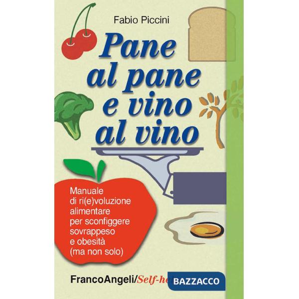 Pane al pane e vino al vino. Manuale di ri(e)voluzione alimentare per sconfiggere sovrappeso e obesità (ma non solo)