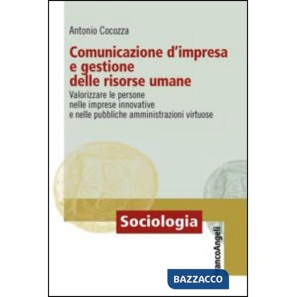 Comunicazione d'impresa e gestione delle risorse umane. Valorizzare le persone nelle imprese innovative e nelle pubbliche ammini