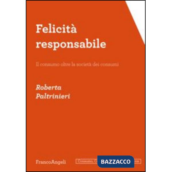 Felicità responsabile. Il consumo oltre la società dei consumi