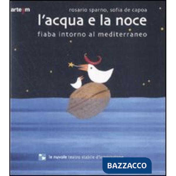 Acqua e la noce. Fiaba intorno al Mediterraneo. Ediz. illustrata (L')