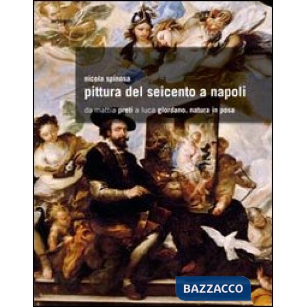 Pittura del Seicento a Napoli. Da Mattia Preti a Luca Giordano. Natura in posa. Ediz. illustrata